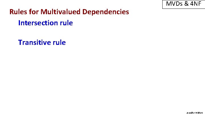 Rules for Multivalued Dependencies Intersection rule MVDs & 4 NF Transitive rule Jennifer Widom