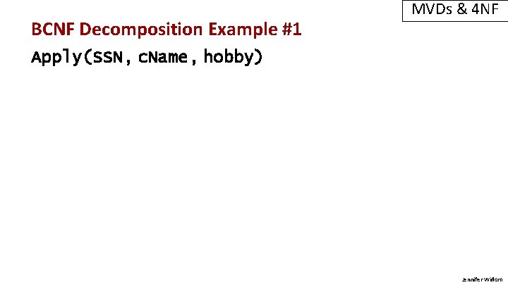 BCNF Decomposition Example #1 MVDs & 4 NF Apply(SSN, c. Name, hobby) Jennifer Widom
