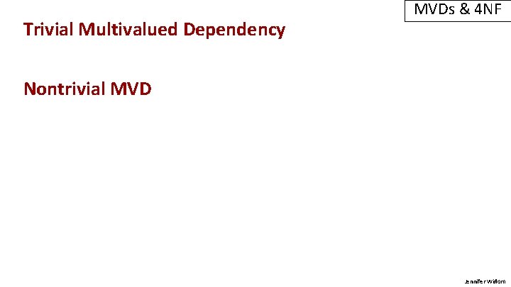 Trivial Multivalued Dependency MVDs & 4 NF Nontrivial MVD Jennifer Widom 