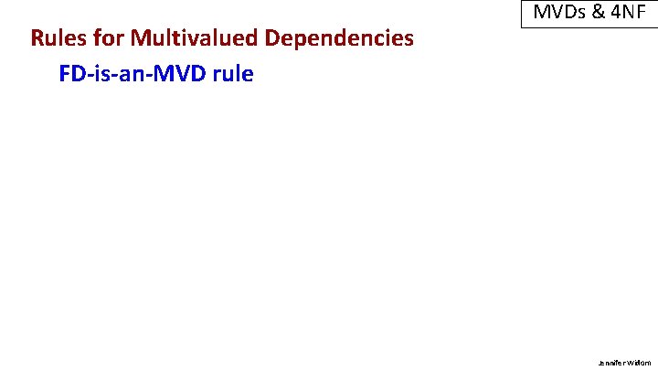 Rules for Multivalued Dependencies FD-is-an-MVD rule MVDs & 4 NF Jennifer Widom 