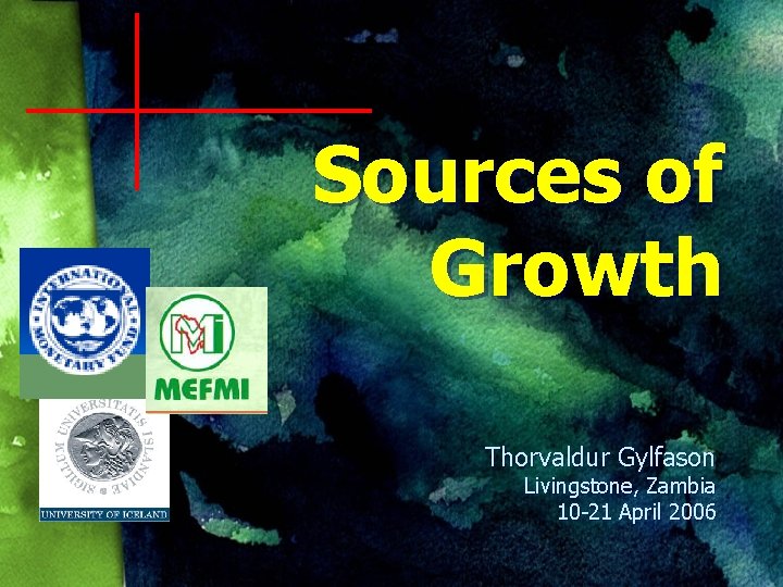 Sources of Growth Thorvaldur Gylfason Livingstone, Zambia 10 -21 April 2006 