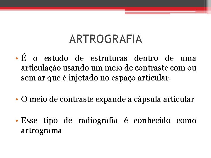 ARTROGRAFIA • É o estudo de estruturas dentro de uma articulação usando um meio