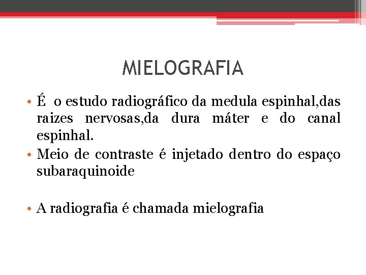 MIELOGRAFIA • É o estudo radiográfico da medula espinhal, das raizes nervosas, da dura