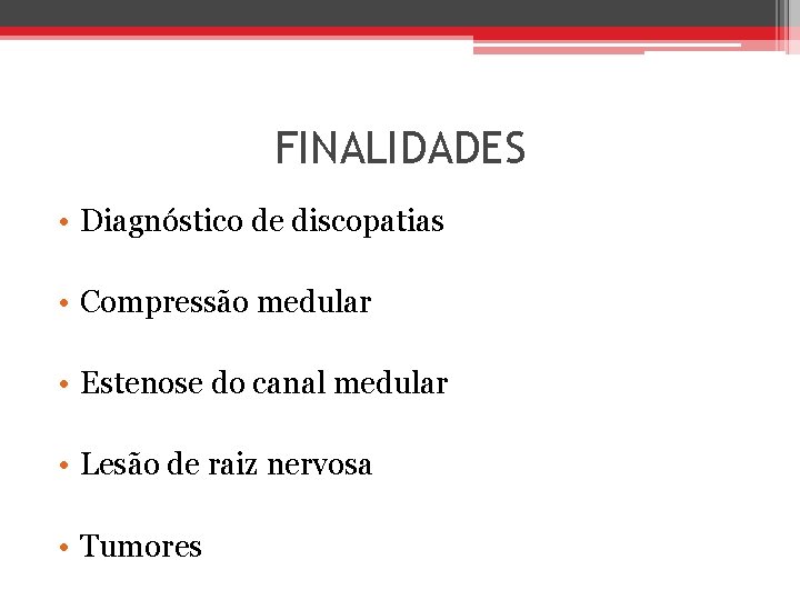 FINALIDADES • Diagnóstico de discopatias • Compressão medular • Estenose do canal medular •