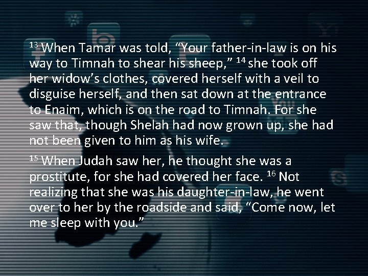 13 When Tamar was told, “Your father-in-law is on his way to Timnah to