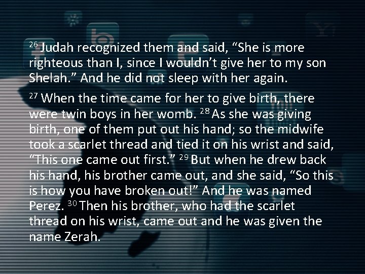 26 Judah recognized them and said, “She is more righteous than I, since I