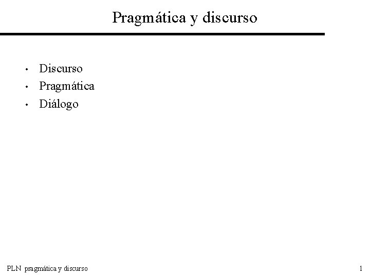 Pragmática y discurso • • • Discurso Pragmática Diálogo PLN pragmática y discurso 1