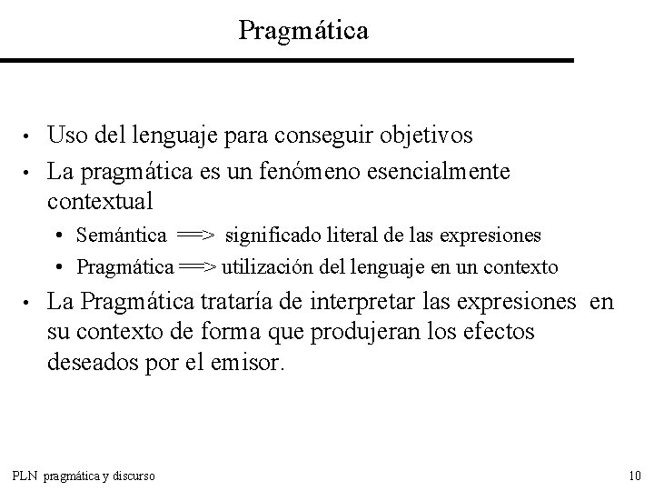 Pragmática • • Uso del lenguaje para conseguir objetivos La pragmática es un fenómeno