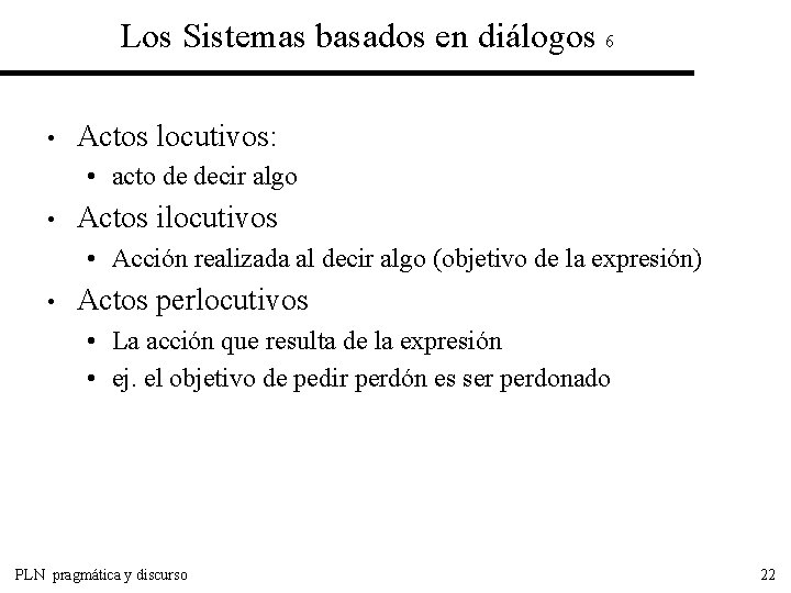 Los Sistemas basados en diálogos 6 • Actos locutivos: • acto de decir algo