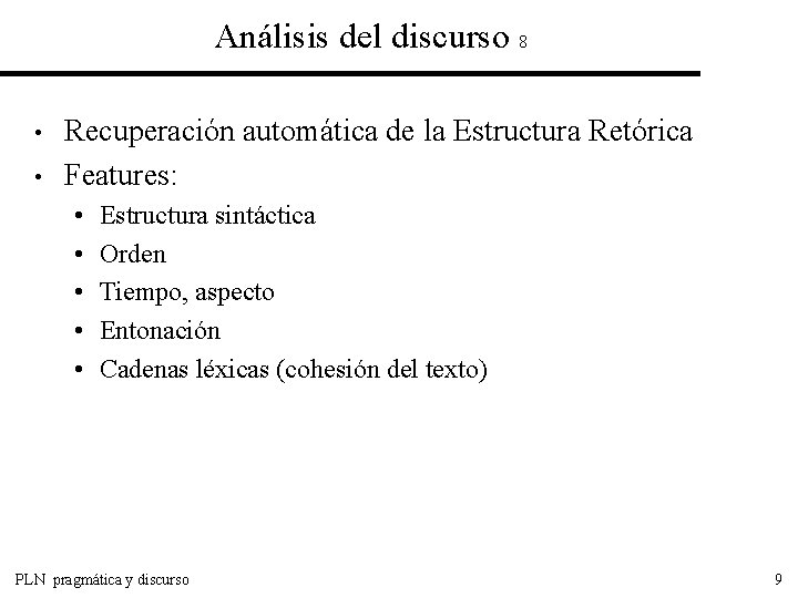 Análisis del discurso 8 • • Recuperación automática de la Estructura Retórica Features: •