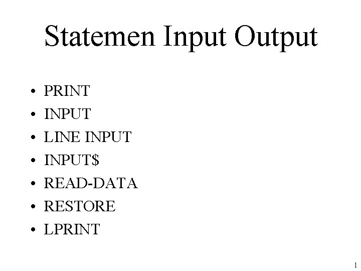 Statemen Input Output • • PRINT INPUT LINE INPUT$ READ-DATA RESTORE LPRINT 1 