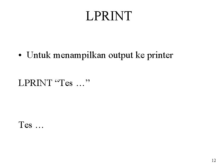 LPRINT • Untuk menampilkan output ke printer LPRINT “Tes …” Tes … 12 