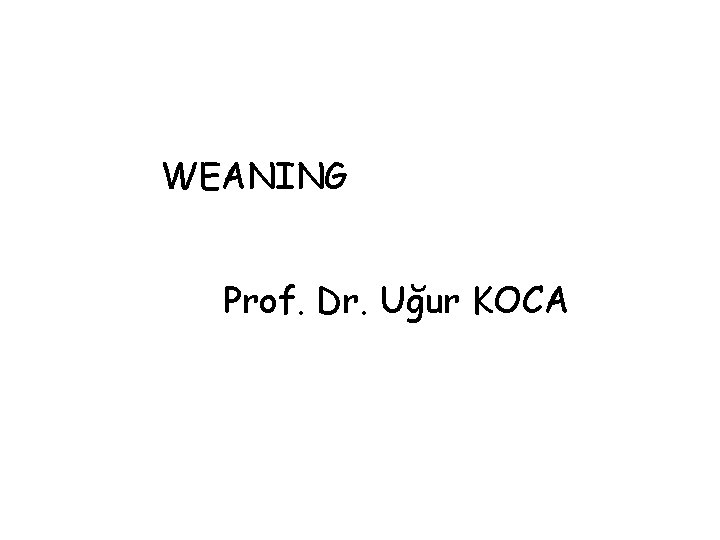WEANING Prof. Dr. Uğur KOCA 