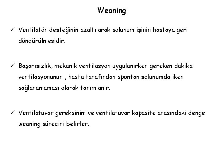 Weaning ü Ventilatör desteğinin azaltılarak solunum işinin hastaya geri döndürülmesidir. ü Başarısızlık, mekanik ventilasyon