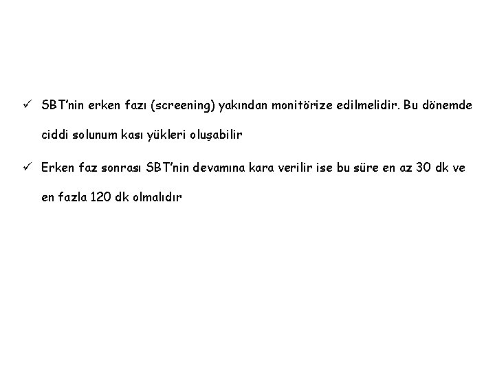 ü SBT’nin erken fazı (screening) yakından monitörize edilmelidir. Bu dönemde ciddi solunum kası yükleri