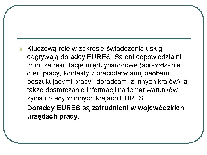 l Kluczową rolę w zakresie świadczenia usług odgrywają doradcy EURES. Są oni odpowiedzialni m.