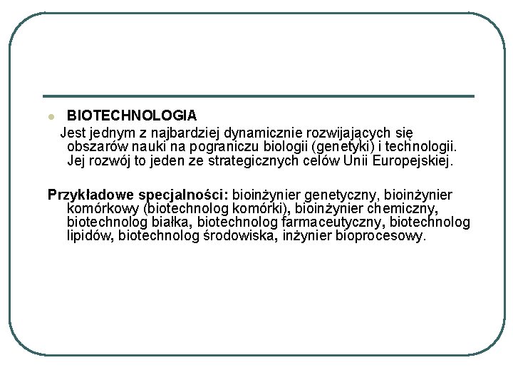 l BIOTECHNOLOGIA Jest jednym z najbardziej dynamicznie rozwijających się obszarów nauki na pograniczu biologii