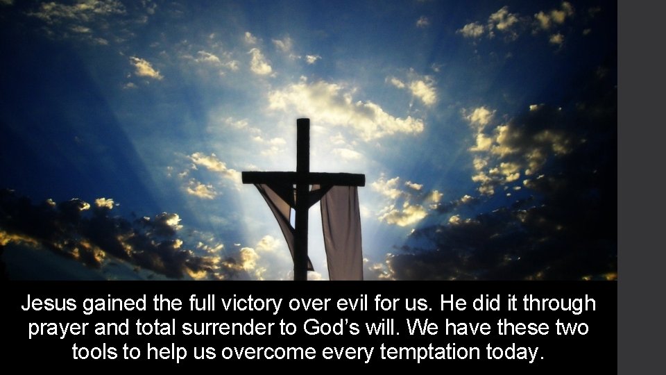 Jesus gained the full victory over evil for us. He did it through prayer