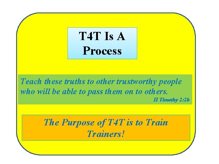 T 4 T Is A Process Teach these truths to other trustworthy people who