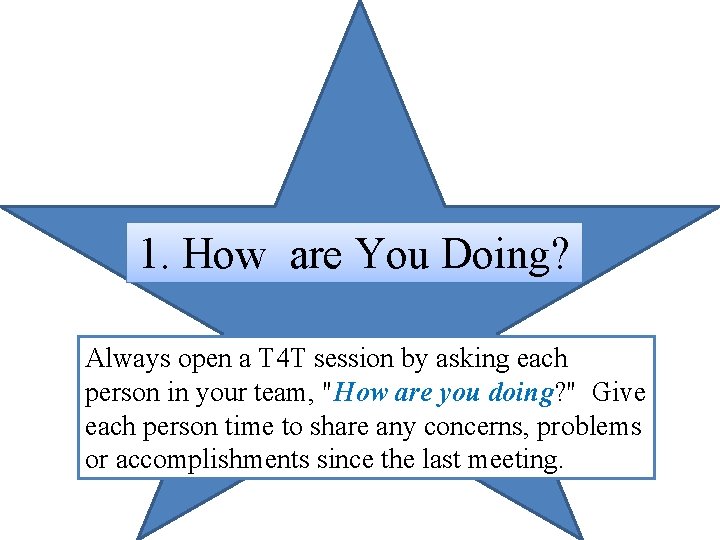 1. How are You Doing? Always open a T 4 T session by asking