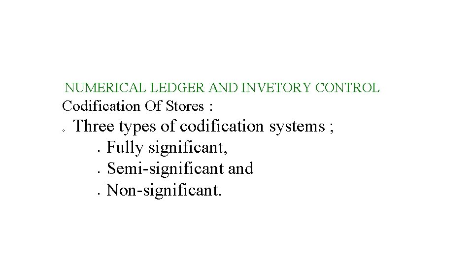 NUMERICAL LEDGER AND INVETORY CONTROL Codification Of Stores : o Three types of codification