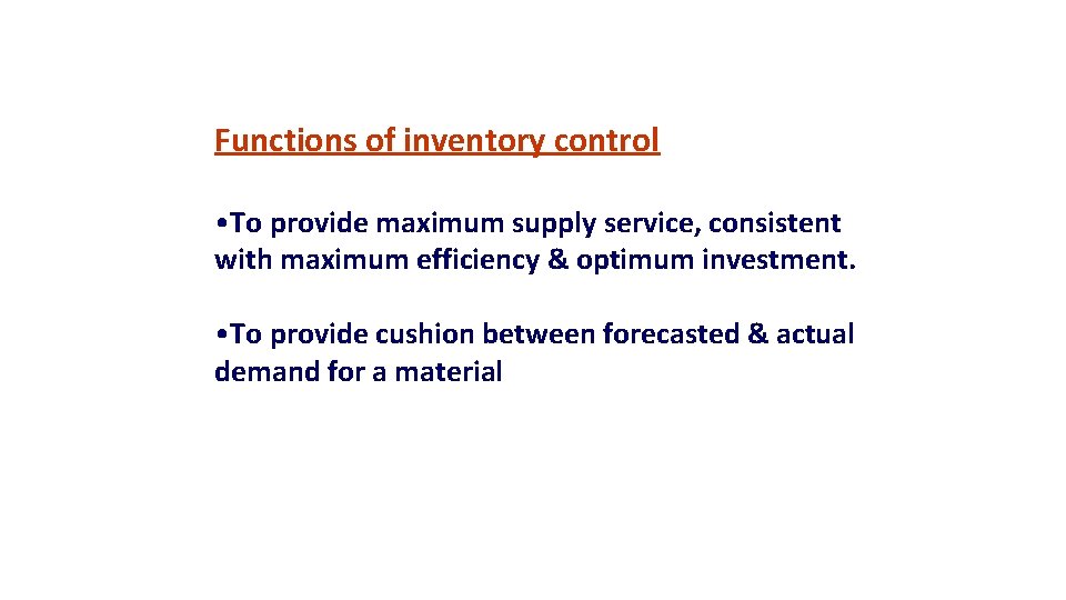 Functions of inventory control • To provide maximum supply service, consistent with maximum efficiency