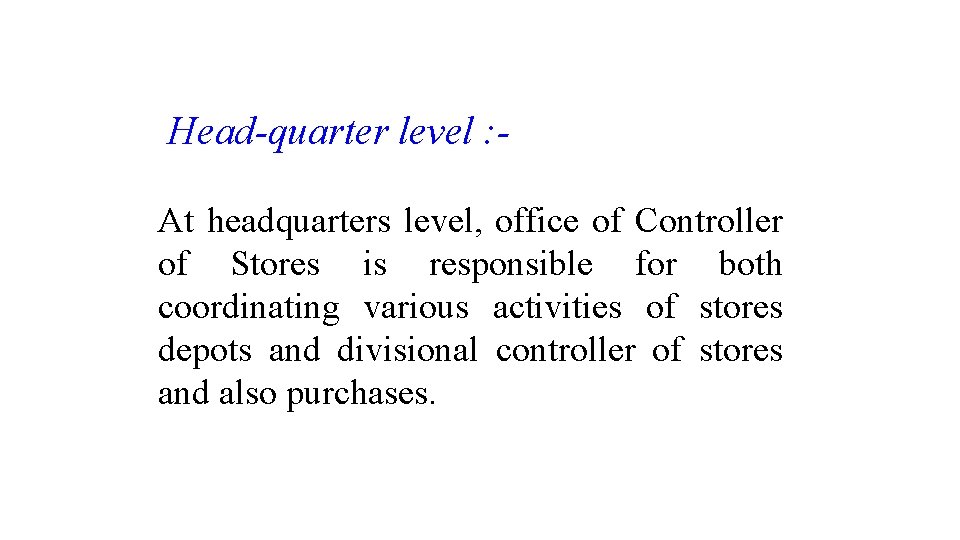Head-quarter level : At headquarters level, office of Controller of Stores is responsible for