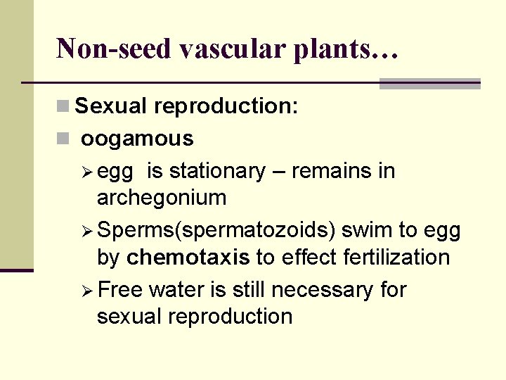 Non-seed vascular plants… n Sexual reproduction: n oogamous Ø egg is stationary – remains