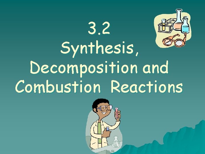 3. 2 Synthesis, Decomposition and Combustion Reactions 