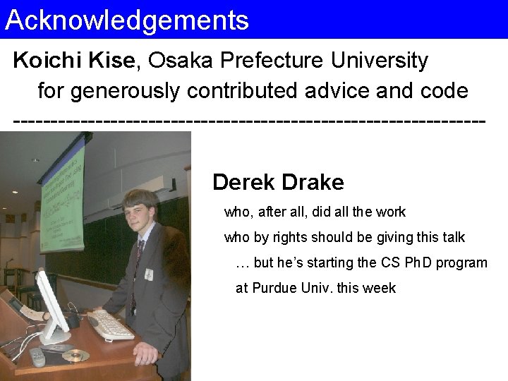 Acknowledgements Koichi Kise, Osaka Prefecture University for generously contributed advice and code -------------------------------Derek Drake Acknowledgements Koichi Kise, Osaka Prefecture University for generously contributed advice and code -------------------------------Derek Drake