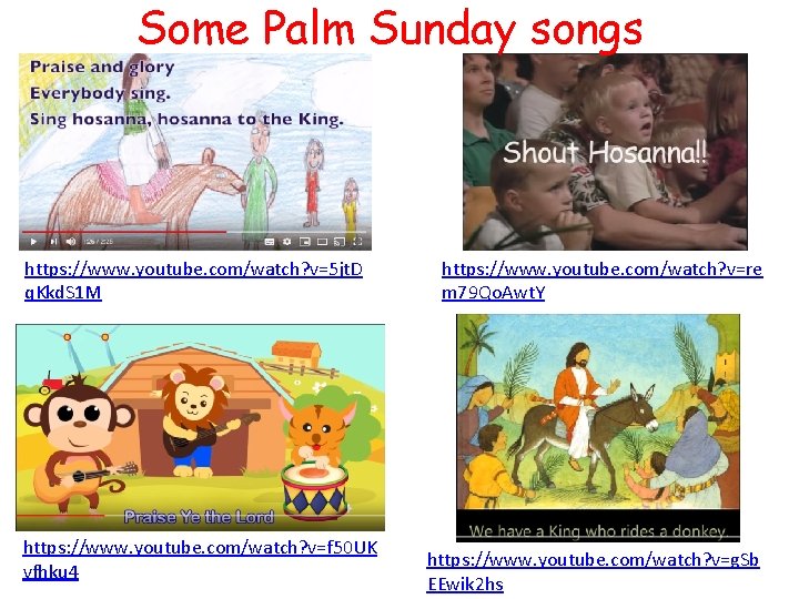 Some Palm Sunday songs https: //www. youtube. com/watch? v=5 jt. D q. Kkd. S