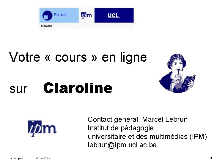 Votre « cours » en ligne Claroline sur une plate-forme ? Contact général: Marcel