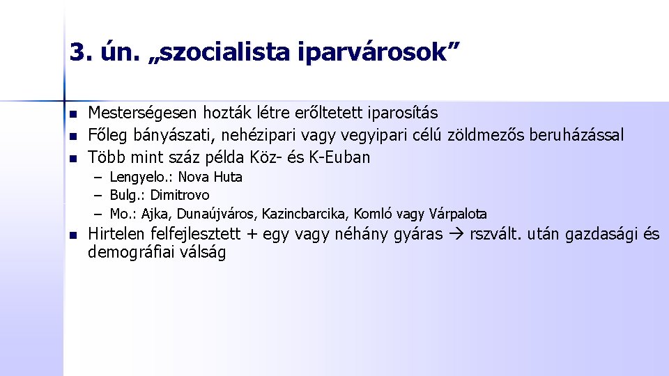 3. ún. „szocialista iparvárosok” n n n Mesterségesen hozták létre erőltetett iparosítás Főleg bányászati,