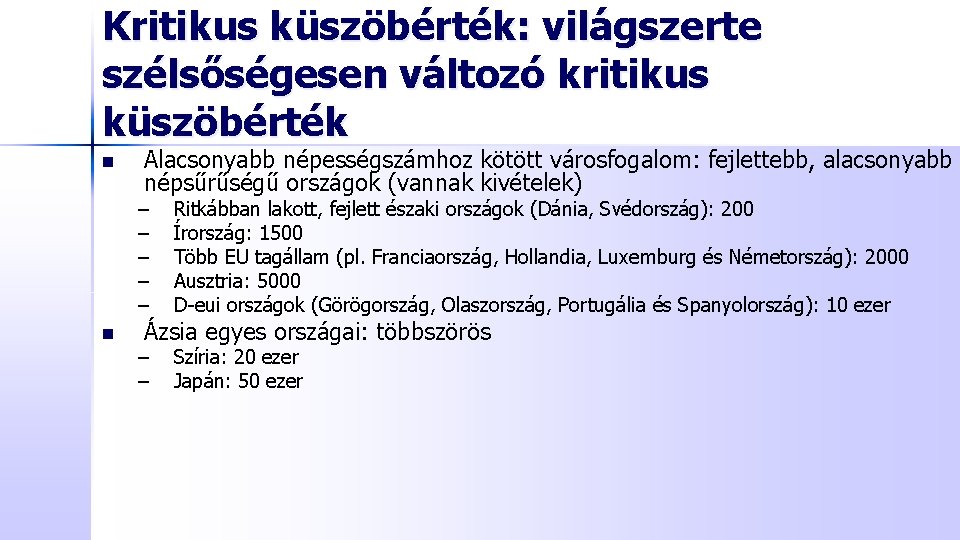 Kritikus küszöbérték: világszerte szélsőségesen változó kritikus küszöbérték n n Alacsonyabb népességszámhoz kötött városfogalom: fejlettebb,