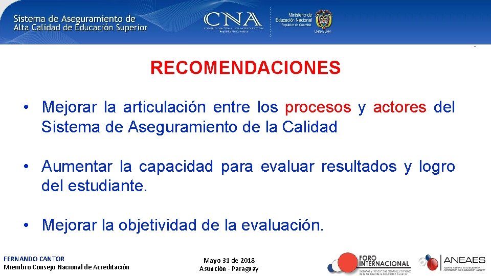 RECOMENDACIONES • Mejorar la articulación entre los procesos y actores del Sistema de Aseguramiento