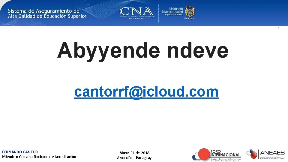 Abyyende ndeve cantorrf@icloud. com FERNANDO CANTOR Miembro Consejo Nacional de Acreditación Mayo 31 de