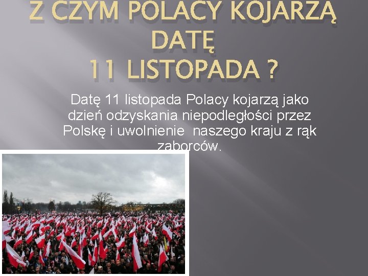 Z CZYM POLACY KOJARZĄ DATĘ 11 LISTOPADA ? Datę 11 listopada Polacy kojarzą jako
