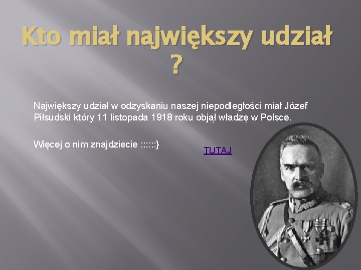 Kto miał największy udział ? Największy udział w odzyskaniu naszej niepodległości miał Józef Piłsudski