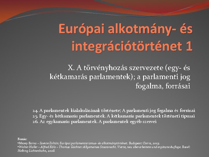 Európai alkotmány- és integrációtörténet 1 X. A törvényhozás szervezete (egy- és kétkamarás parlamentek); a