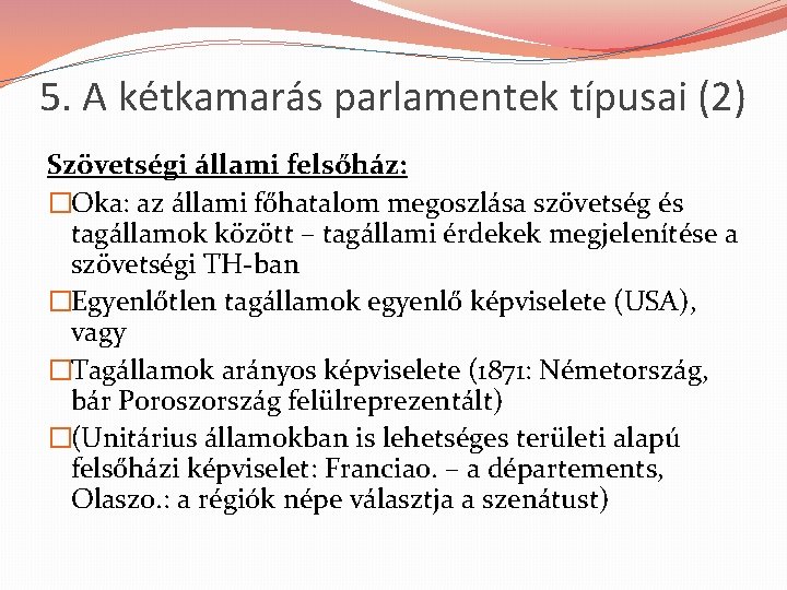 5. A kétkamarás parlamentek típusai (2) Szövetségi állami felsőház: �Oka: az állami főhatalom megoszlása
