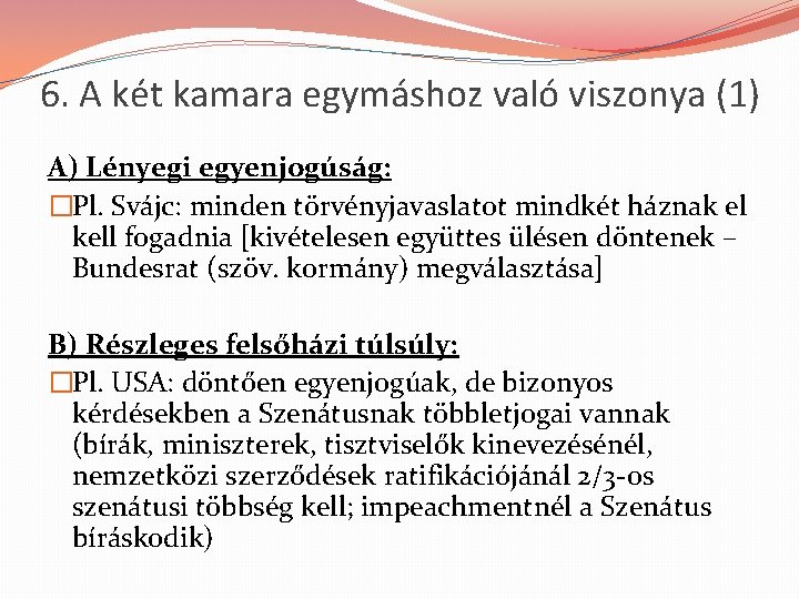 6. A két kamara egymáshoz való viszonya (1) A) Lényegi egyenjogúság: �Pl. Svájc: minden