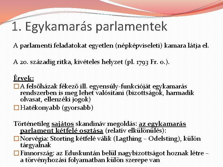 1. Egykamarás parlamentek A parlamenti feladatokat egyetlen (népképviseleti) kamara látja el. A 20. századig