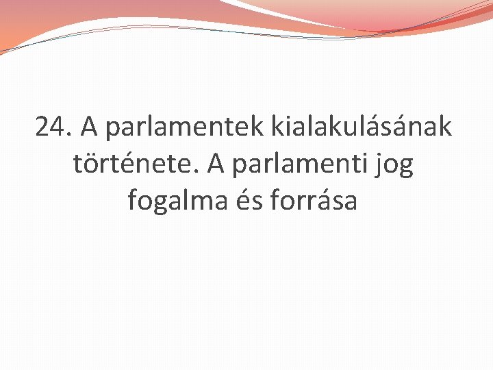 24. A parlamentek kialakulásának története. A parlamenti jog fogalma és forrása 