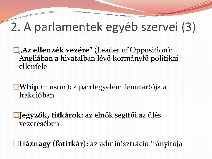 2. A parlamentek egyéb szervei (3) �„Az ellenzék vezére” (Leader of Opposition): Angliában a