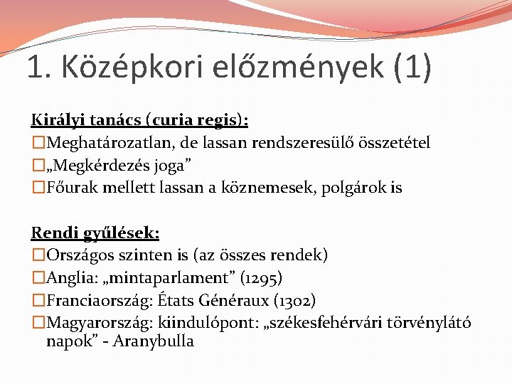 1. Középkori előzmények (1) Királyi tanács (curia regis): �Meghatározatlan, de lassan rendszeresülő összetétel �„Megkérdezés