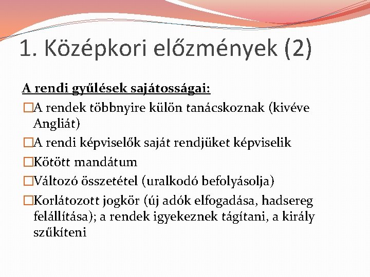 1. Középkori előzmények (2) A rendi gyűlések sajátosságai: �A rendek többnyire külön tanácskoznak (kivéve