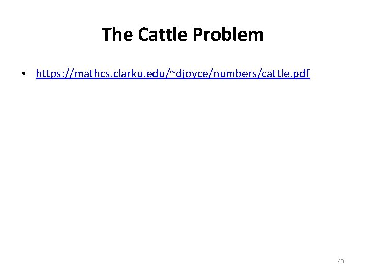 The Cattle Problem • https: //mathcs. clarku. edu/~djoyce/numbers/cattle. pdf 43 