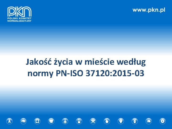 Jakość życia w mieście według normy PN-ISO 37120: 2015 -03 Jakość życia w mieście według normy PN-ISO 37120: 2015 -03
