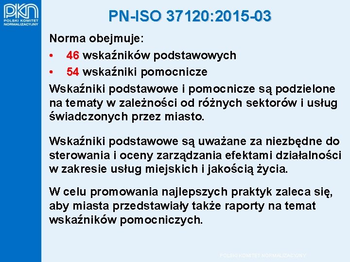 PN-ISO 37120: 2015 -03 Norma obejmuje: • 46 wskaźników podstawowych • 54 wskaźniki pomocnicze