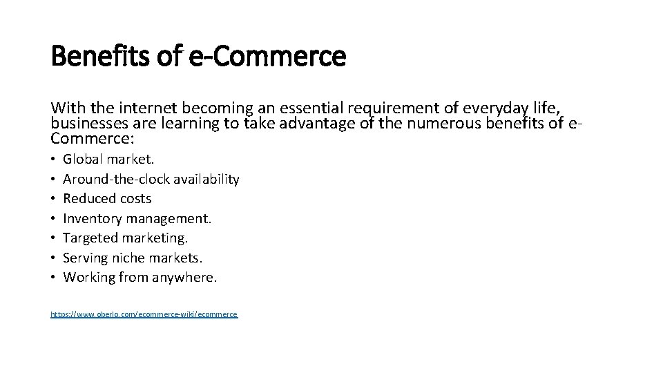 Benefits of e-Commerce With the internet becoming an essential requirement of everyday life, businesses